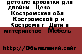 детские кроватки для двойни › Цена ­ 2 500 - Костромская обл., Костромской р-н, Кострома г. Дети и материнство » Мебель   